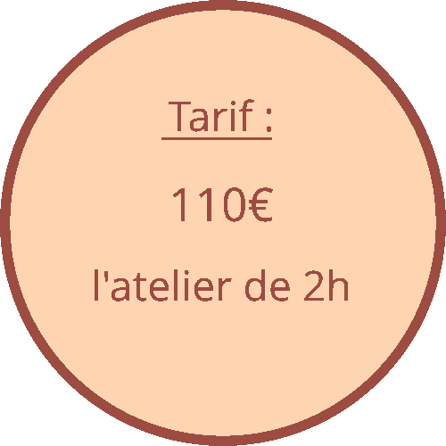 Tarif : 110€ l'atelier de 2 heures Tarif : 110€ l'atelier de 2 heures