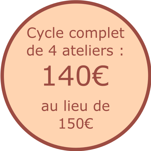 Tarif : 140€ le cycle complet de 4 ateliers au lieu de 150€ Tarif : 140€ le cycle complet de 4 ateliers au lieu de 150€